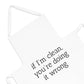 If I'm Clean, You're Doing it Wrong Apron